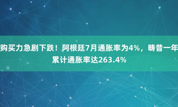 购买力急剧下跌！阿根廷7月通胀率为4%，畴昔一年累计通胀率达263.4%